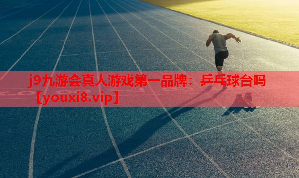 j9九游会真人游戏第一品牌：乒乓球台吗