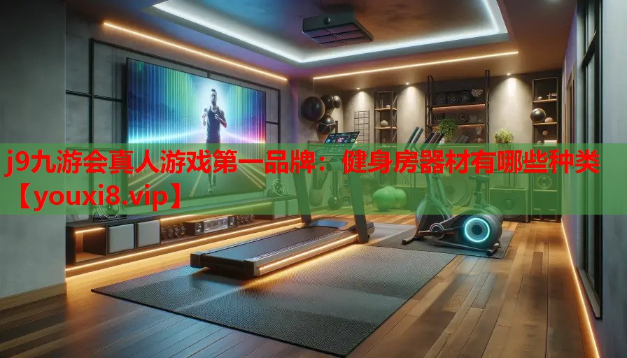 j9九游会真人游戏第一品牌：健身房器材有哪些种类
