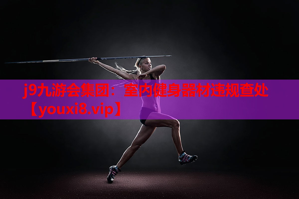 j9九游会集团：室内健身器材违规查处