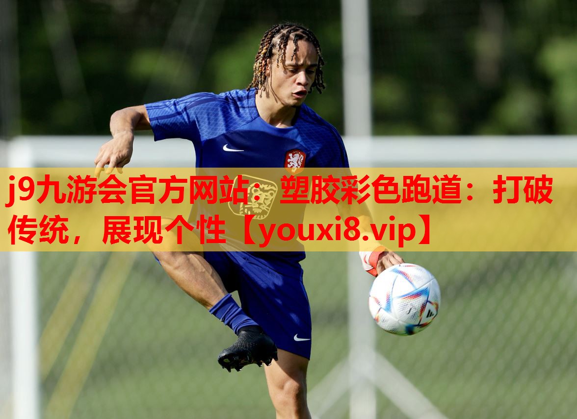 j9九游会官方网站：塑胶彩色跑道：打破传统，展现个性