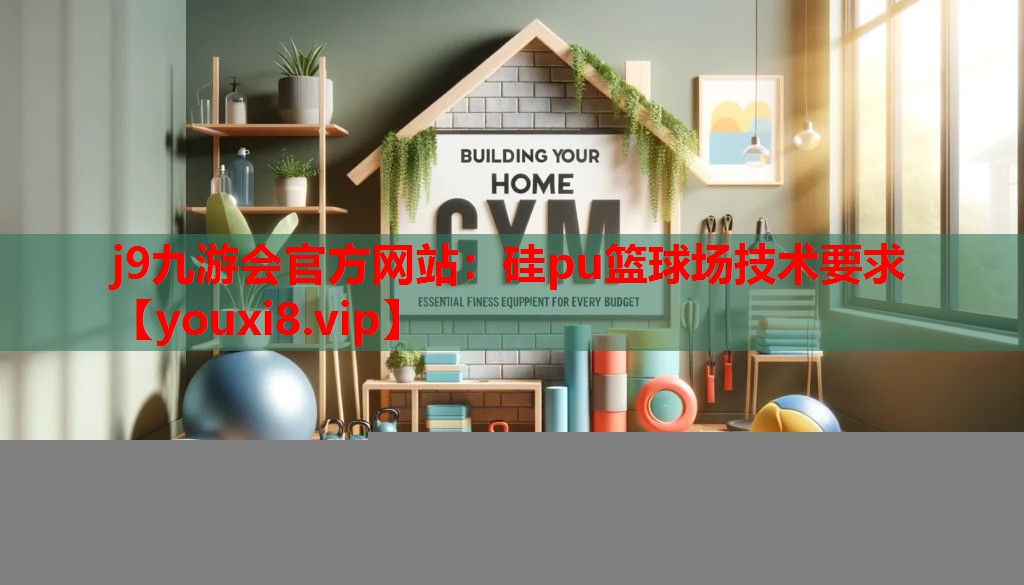 j9九游会官方网站：硅pu篮球场技术要求