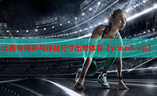 比赛专用乒乓球台尺寸出奇体育