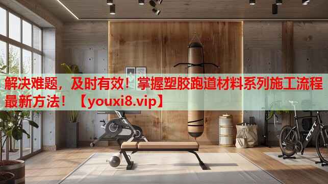 解决难题，及时有效！掌握塑胶跑道材料系列施工流程最新方法！