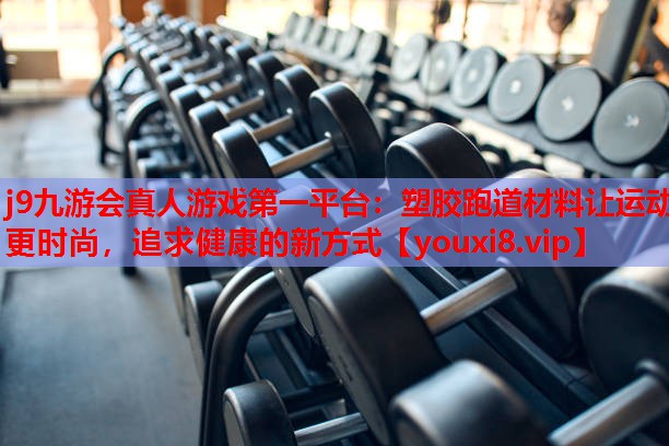 塑胶跑道材料让运动更时尚,追求健康的新方式 塑胶跑道材料让运动更时尚,追求健康的新方式