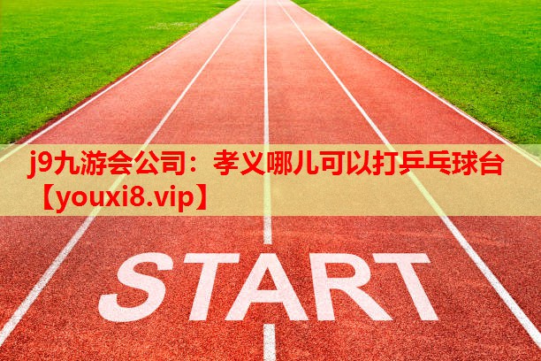 孝义哪儿可以打乒乓球台 孝义哪儿可以打乒乓球台