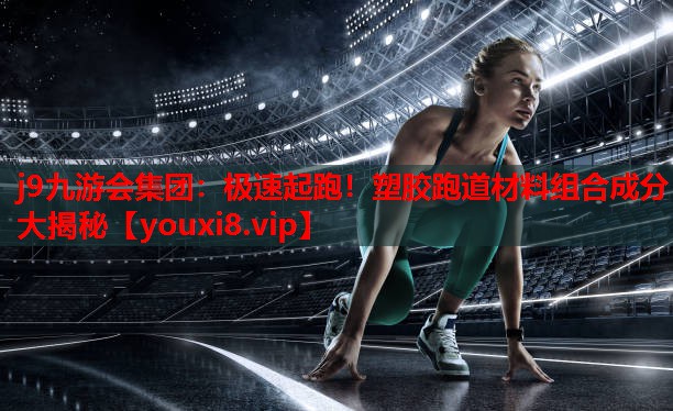极速起跑!塑胶跑道材料组合成分大揭秘 极速起跑!塑胶跑道材料组合成分大揭秘