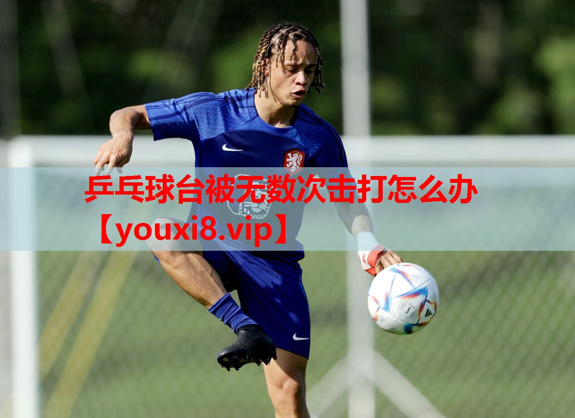 乒乓球台被无数次击打怎么办 乒乓球台被无数次击打怎么办