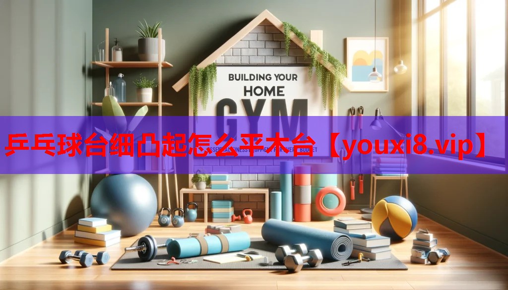 乒乓球台细凸起怎么平木台 乒乓球台细凸起怎么平木台