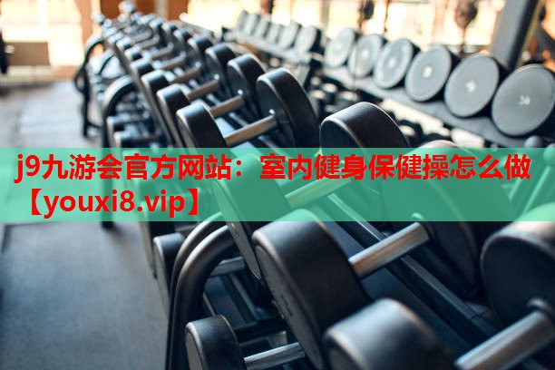 室内健身保健操怎么做 室内健身保健操怎么做