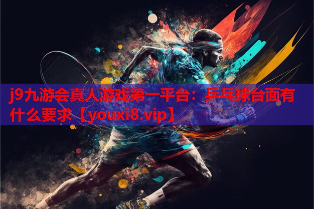乒乓球台面有什么要求 乒乓球台面有什么要求