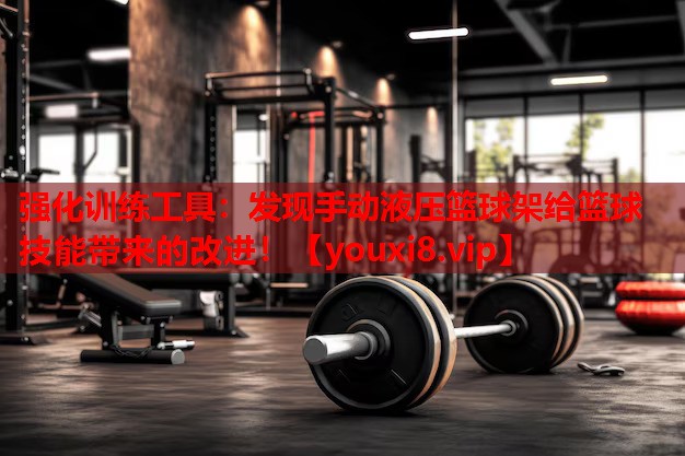 强化训练工具:发现手动液压篮球架给篮球技能带来的改进! 强化训练工具:发现手动液压篮球架给篮球技能带来的改进!